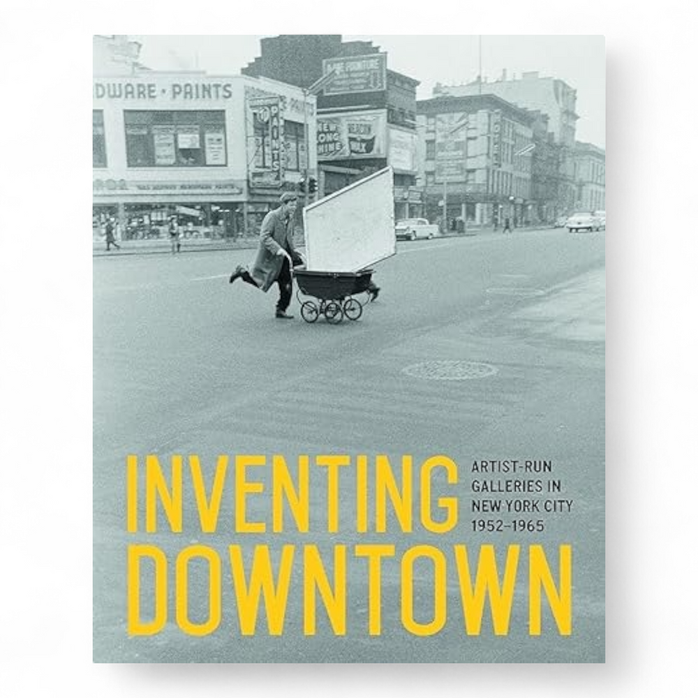 Inventing Downtown: Artist-Run Galleries in New York City, 1952-1965